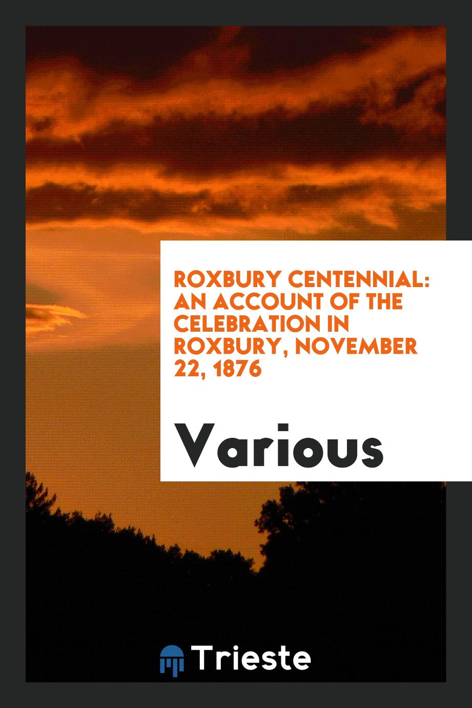 Roxbury Centennial: An Account of the Celebration in Roxbury, November 22, 1876