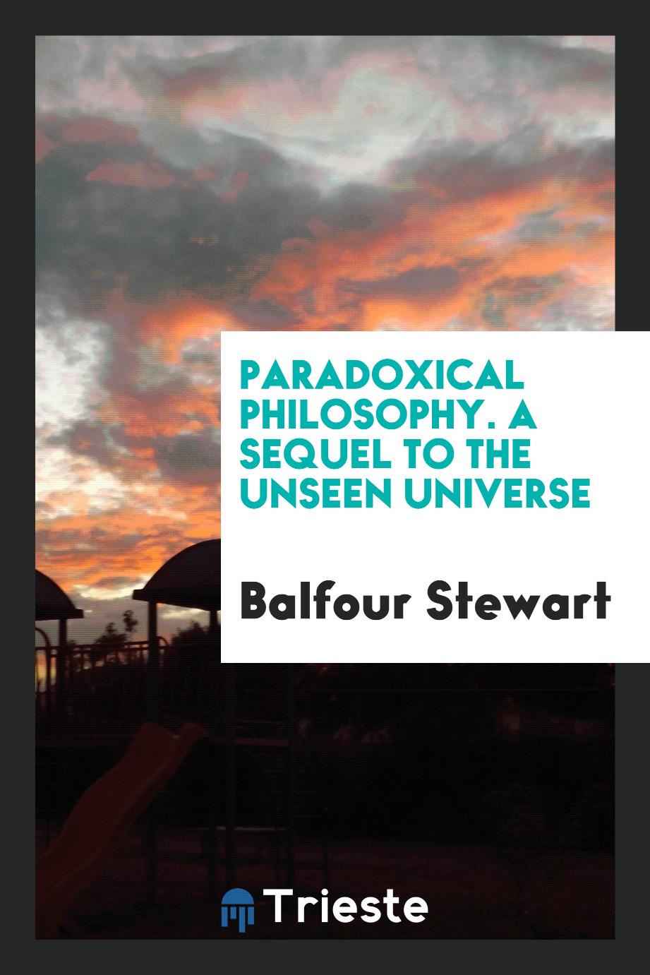Paradoxical Philosophy. A Sequel to the Unseen Universe