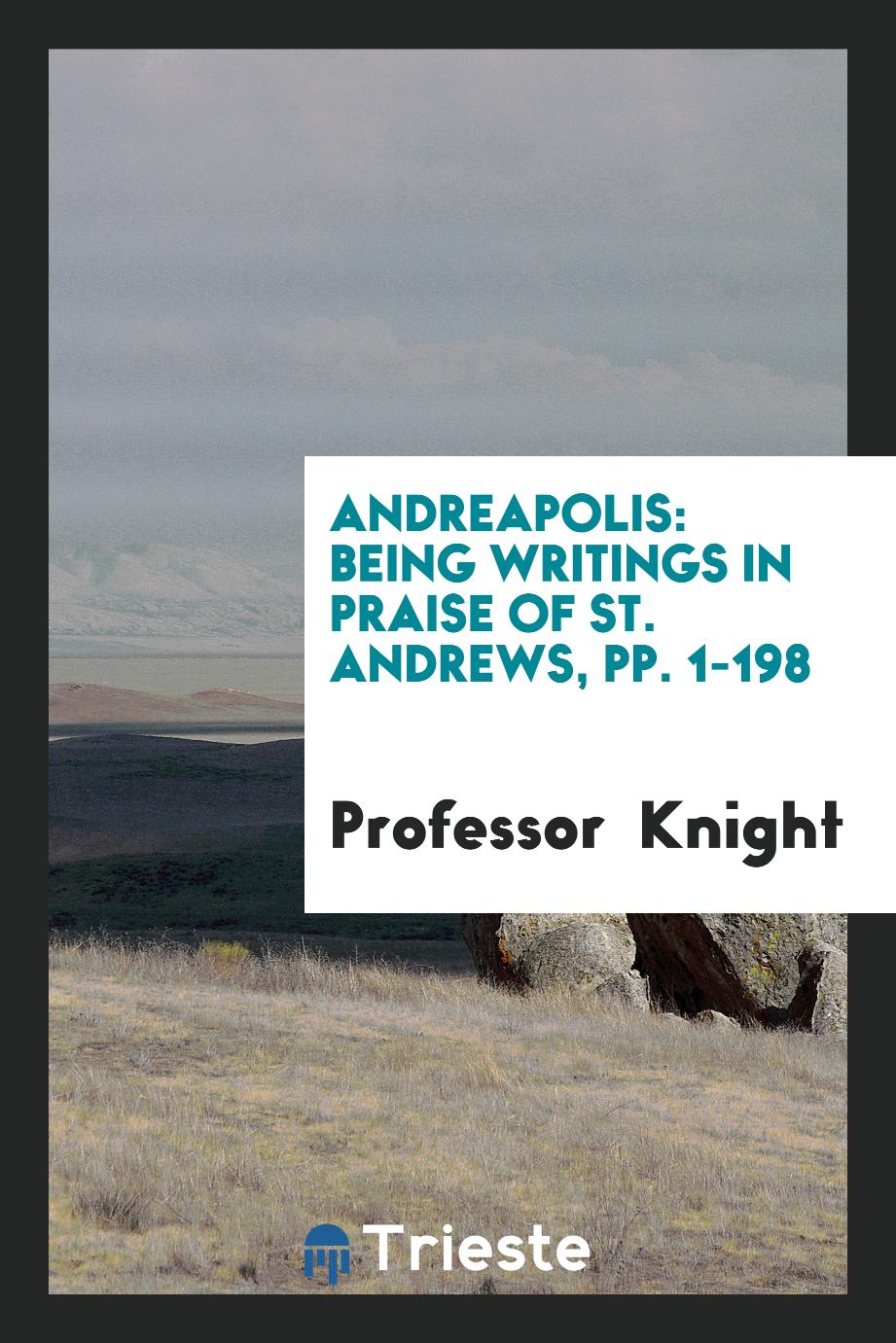 Andreapolis: Being Writings in Praise of St. Andrews, pp. 1-198