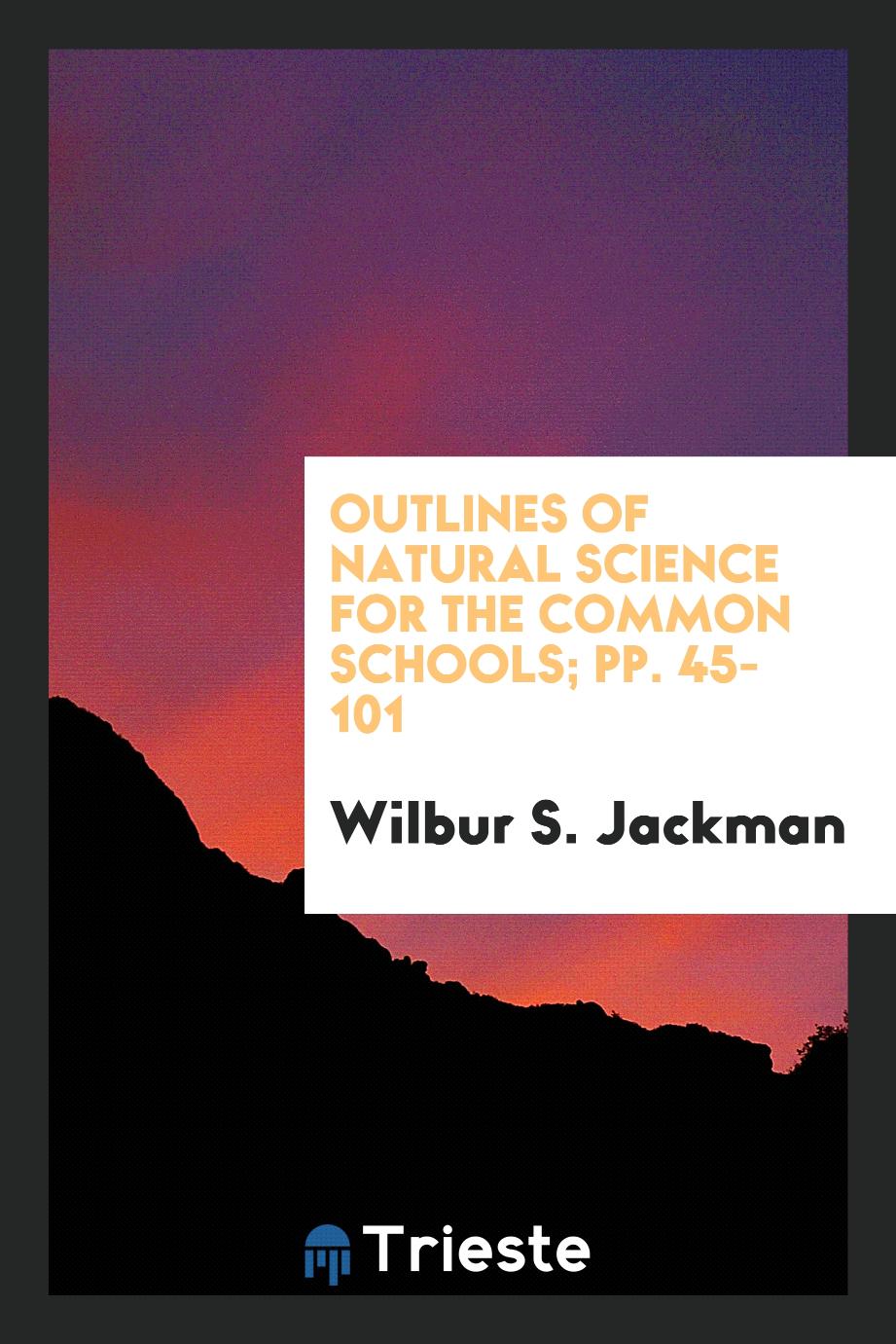 Outlines of Natural Science for the Common Schools; pp. 45-101