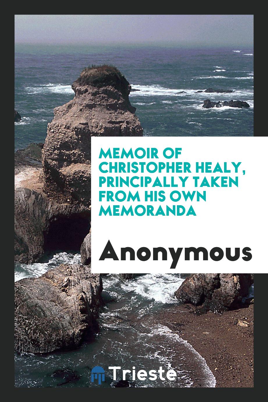 Memoir of Christopher Healy, principally taken from his own memoranda