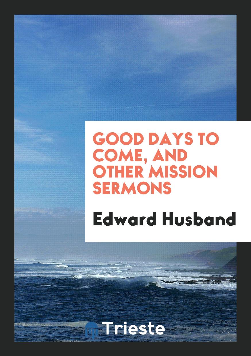Good Days to Come, and Other Mission Sermons