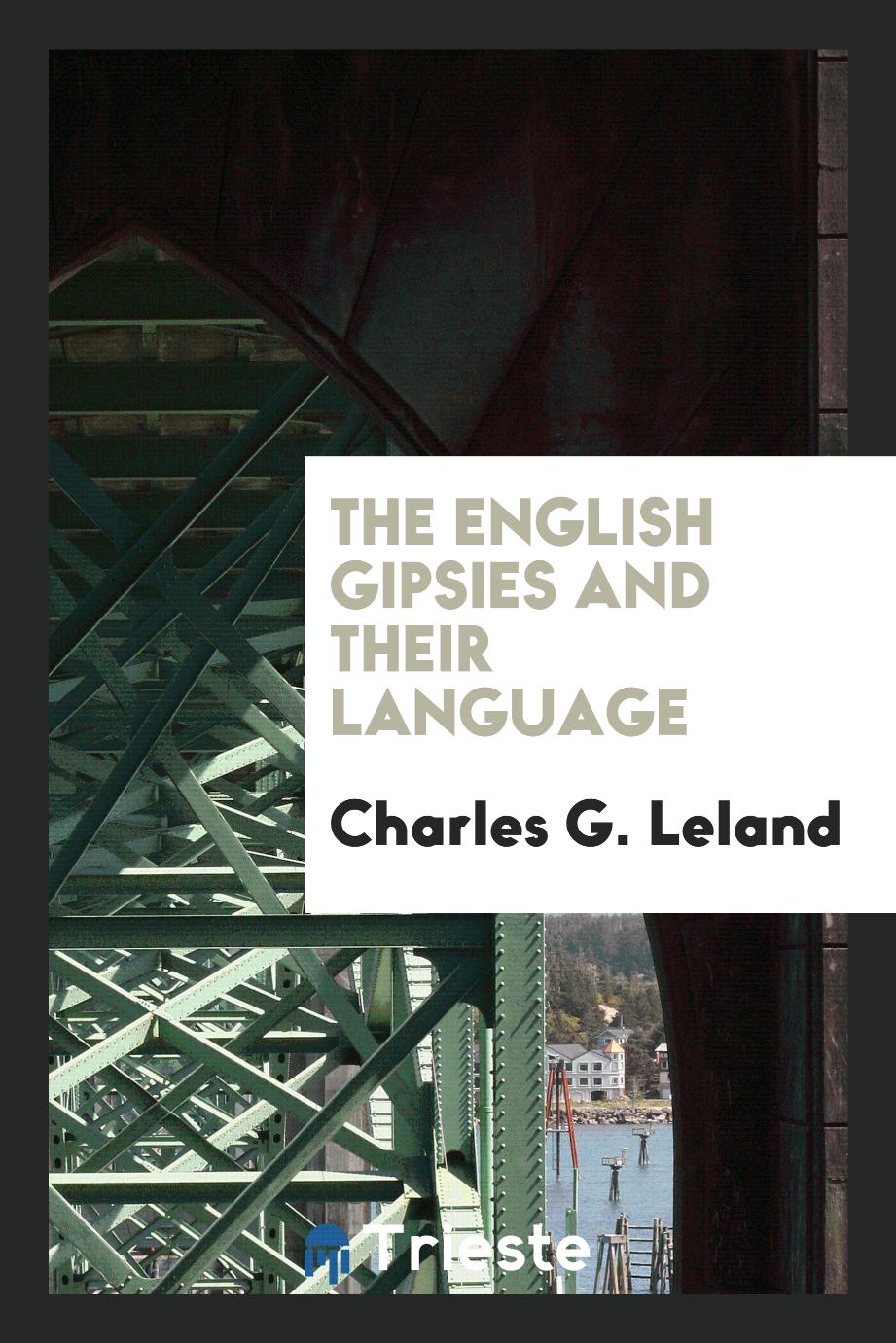 Charles G. Leland - The English Gipsies and Their Language