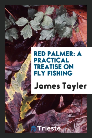 Red Palmer: A Practical Treatise on Fly Fishing