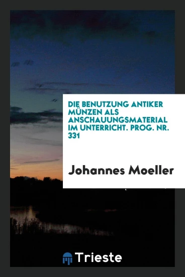 Die Benutzung Antiker Münzen als Anschauungsmaterial Im Unterricht. Prog. Nr. 331