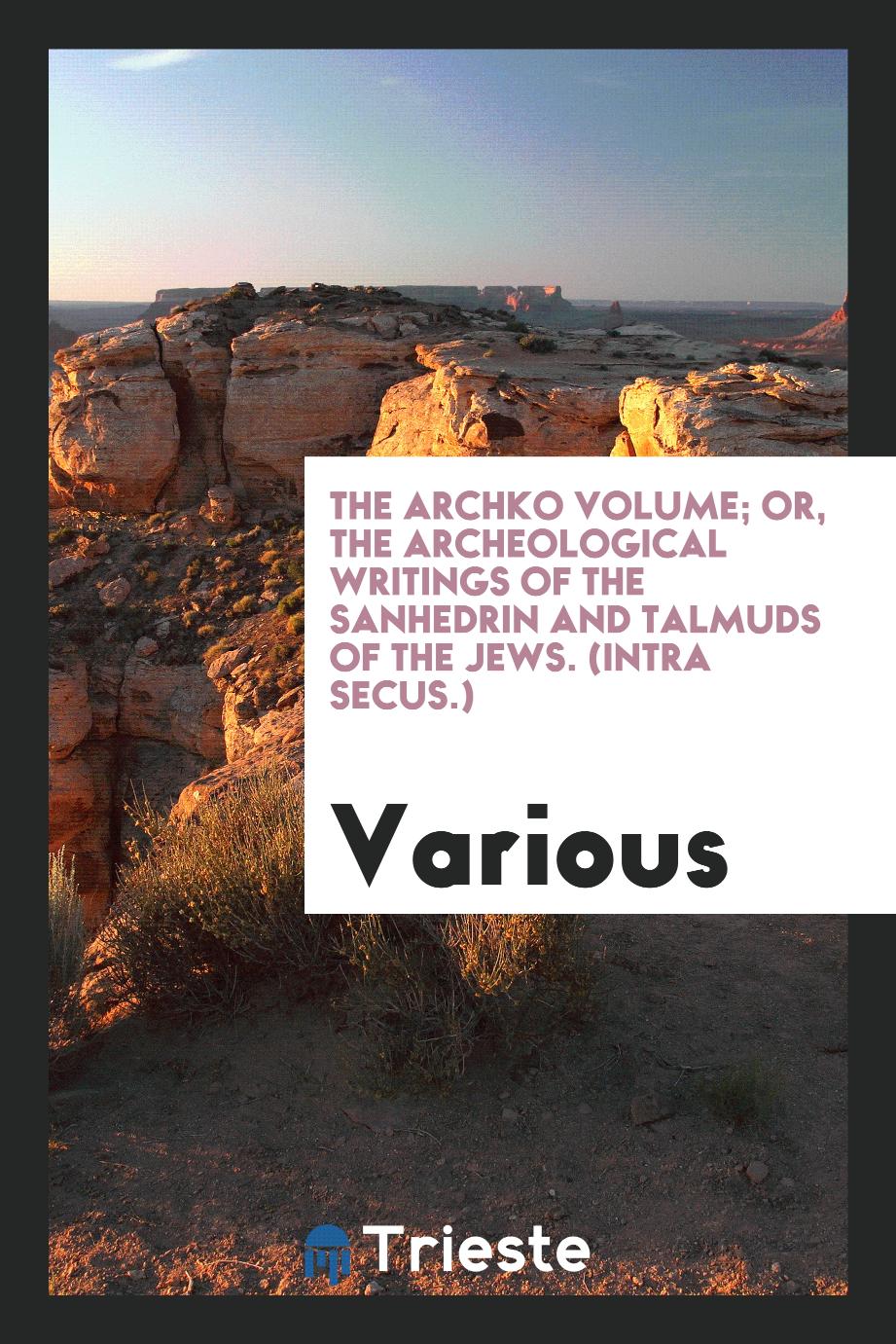 The archko volume; or, The archeological writings of the Sanhedrin and Talmuds of the Jews. (Intra secus.)