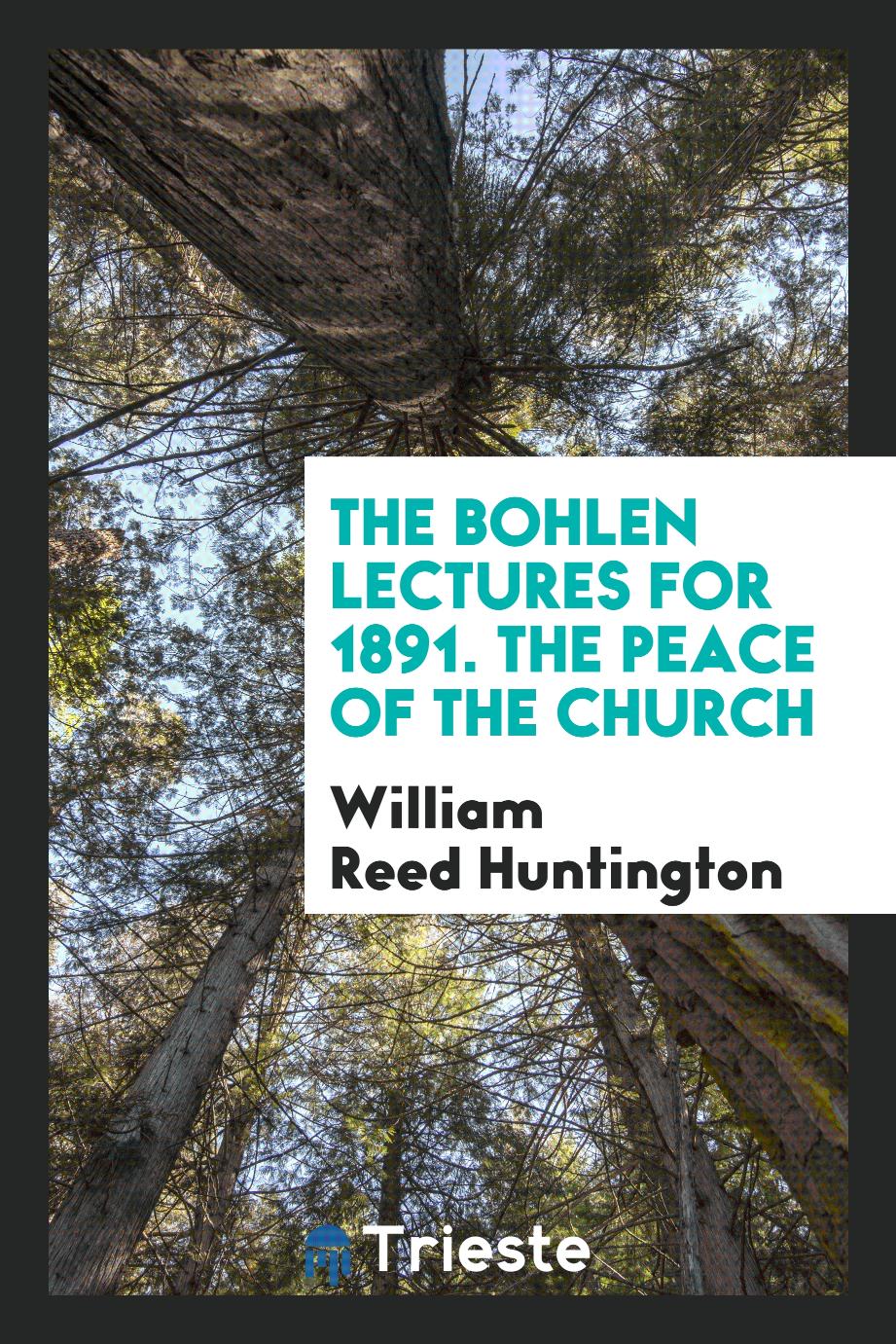 The Bohlen Lectures for 1891. The peace of the church