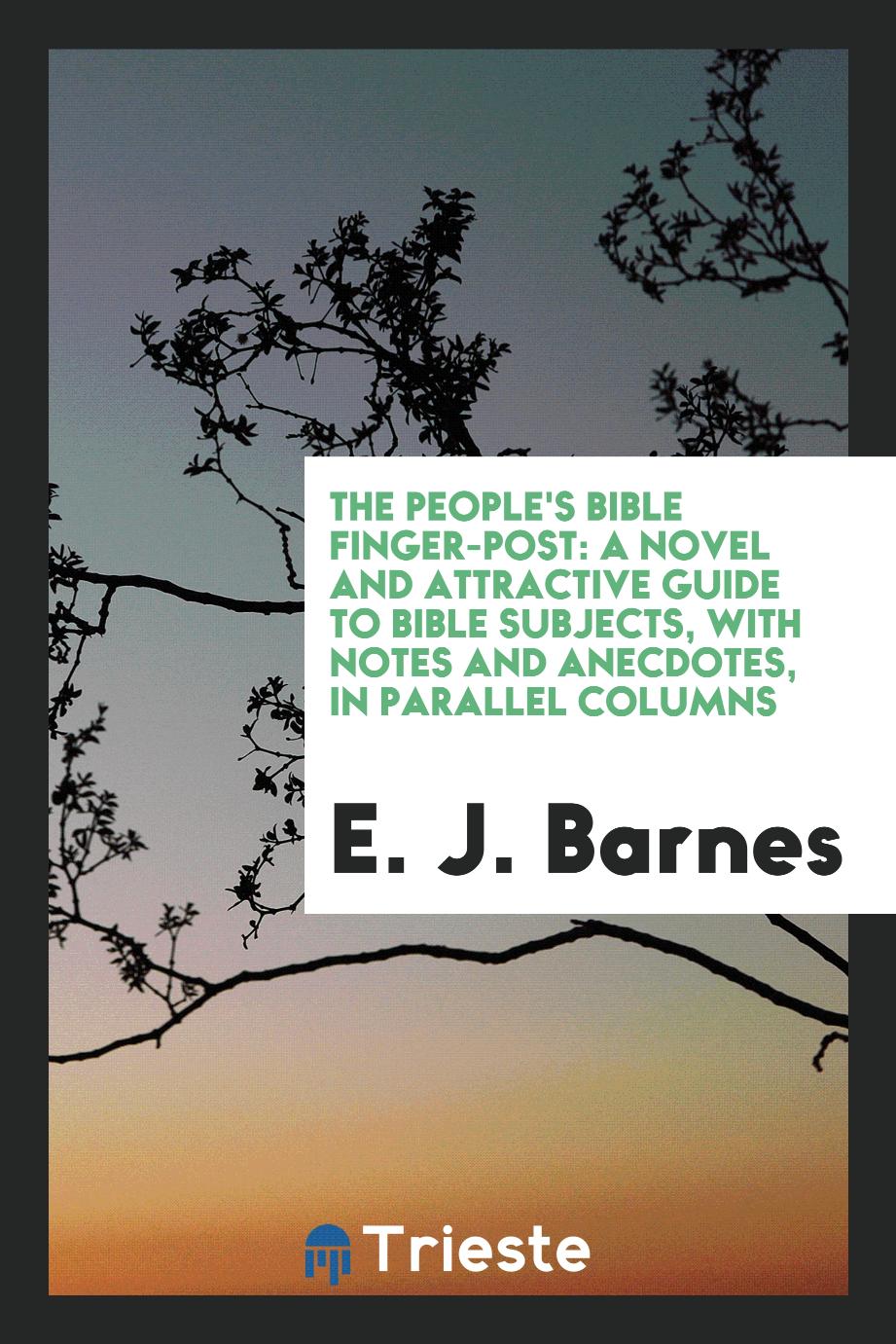 The People's Bible Finger-Post: A Novel and Attractive Guide to Bible Subjects, with Notes and Anecdotes, in Parallel Columns