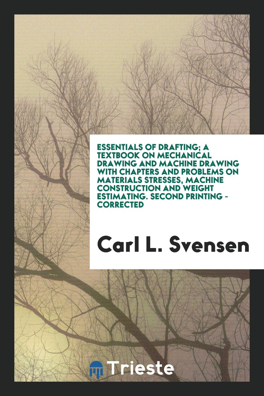 Essentials of Drafting; A Textbook on Mechanical Drawing and Machine Drawing with Chapters and Problems on Materials Stresses, Machine Construction and Weight Estimating. Second Printing - Corrected