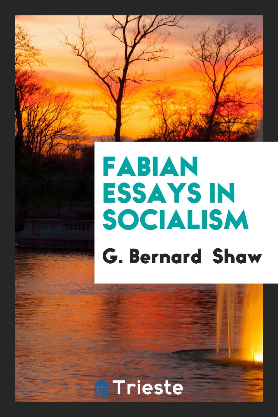 G. Bernard Shaw - Fabian Essays in Socialism
