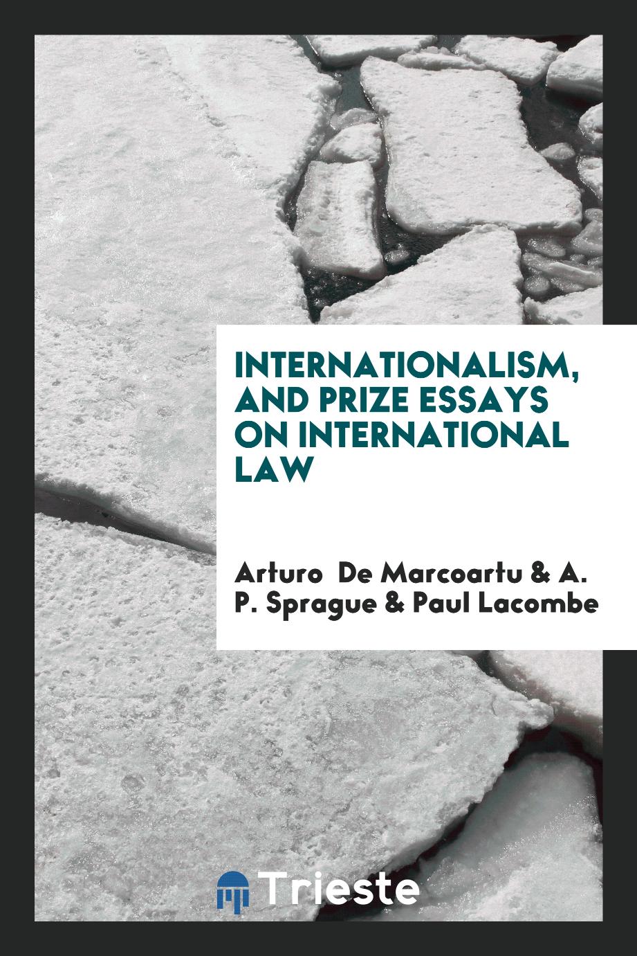 Internationalism, and prize essays on international law