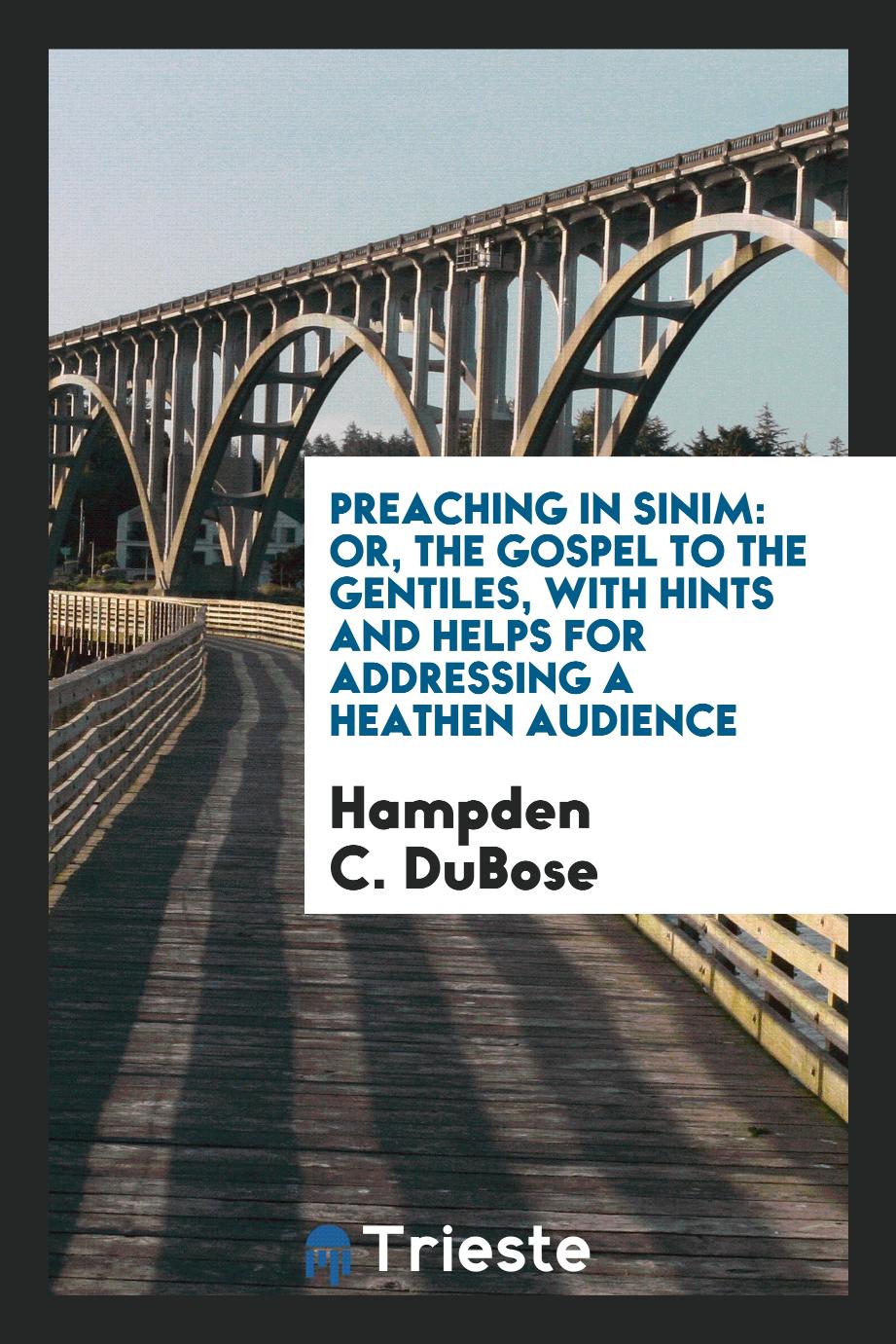 Preaching in Sinim: or, The Gospel to the gentiles, with hints and helps for addressing a heathen audience