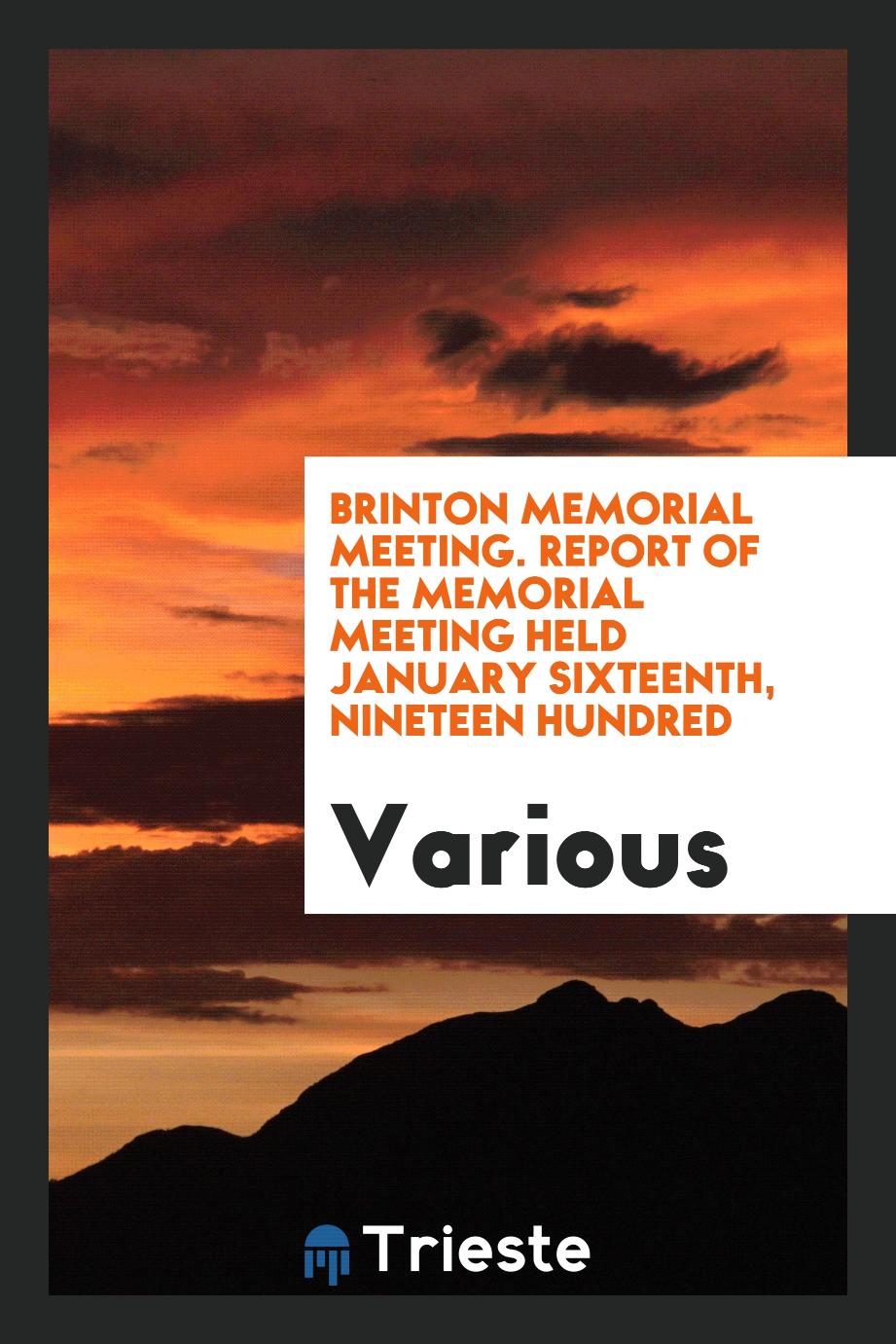 Brinton Memorial Meeting. Report of the Memorial Meeting Held January Sixteenth, Nineteen Hundred