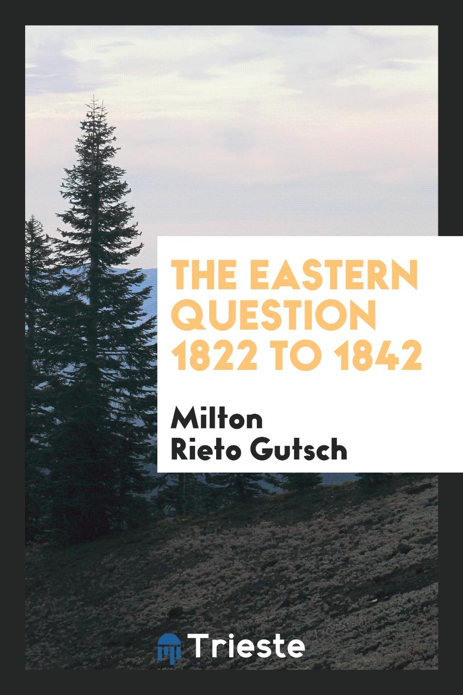 Milton Rieto Gutsch - The Eastern Question 1822 to 1842