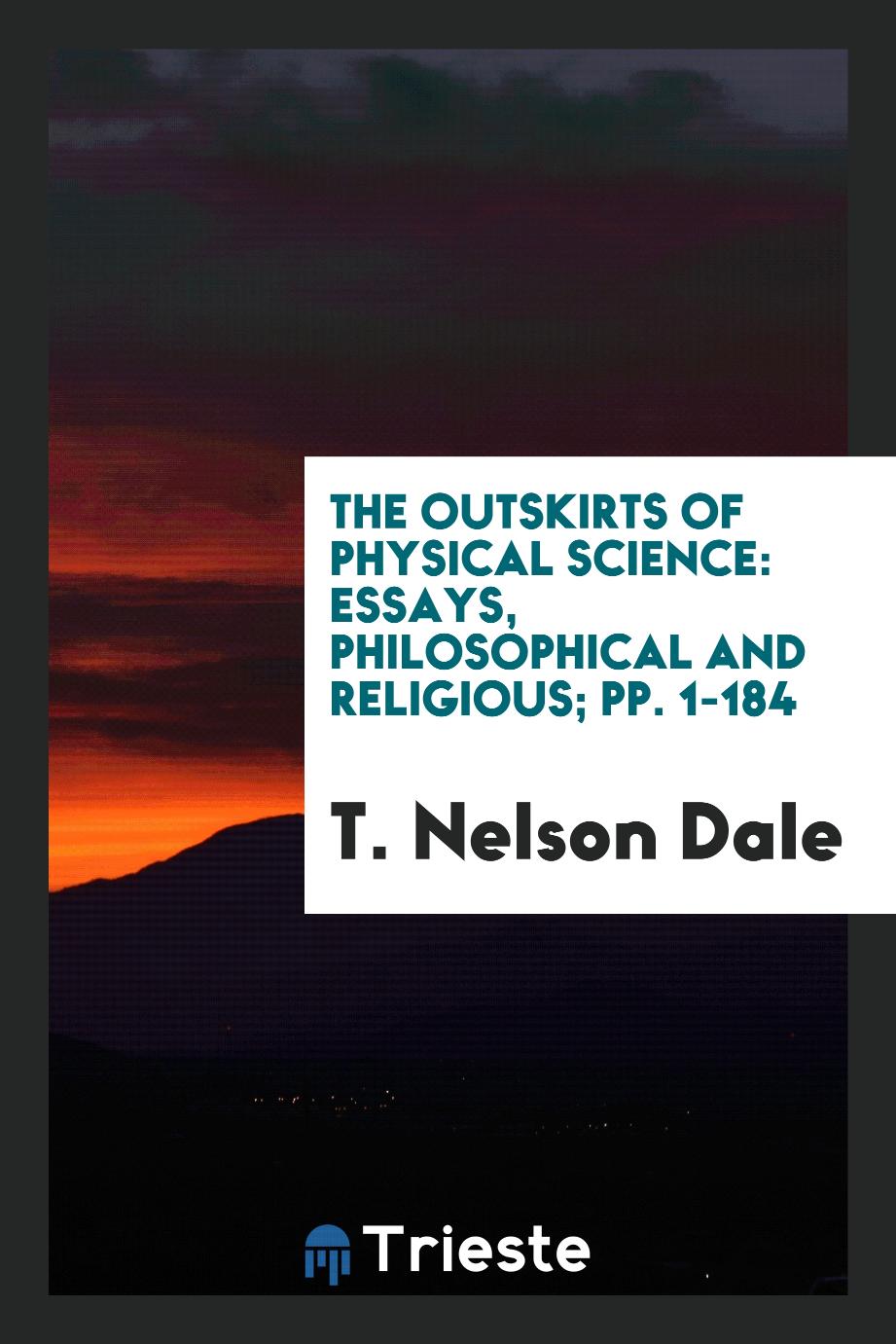The Outskirts of Physical Science: Essays, Philosophical and Religious; pp. 1-184