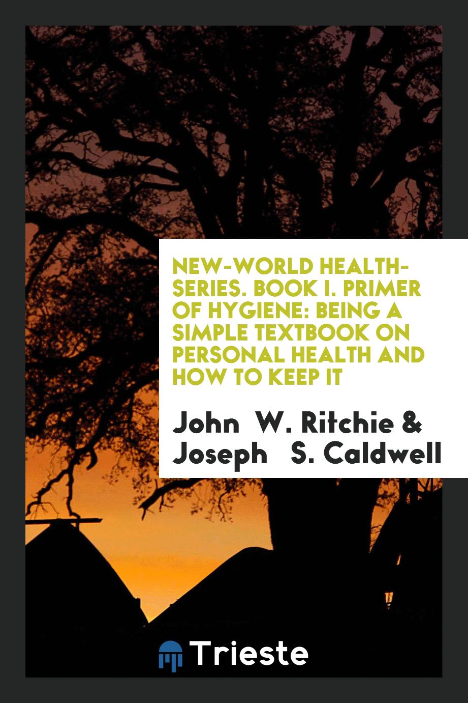 New-World Health-Series. Book I. Primer of Hygiene: Being a Simple Textbook on Personal Health and How to Keep It