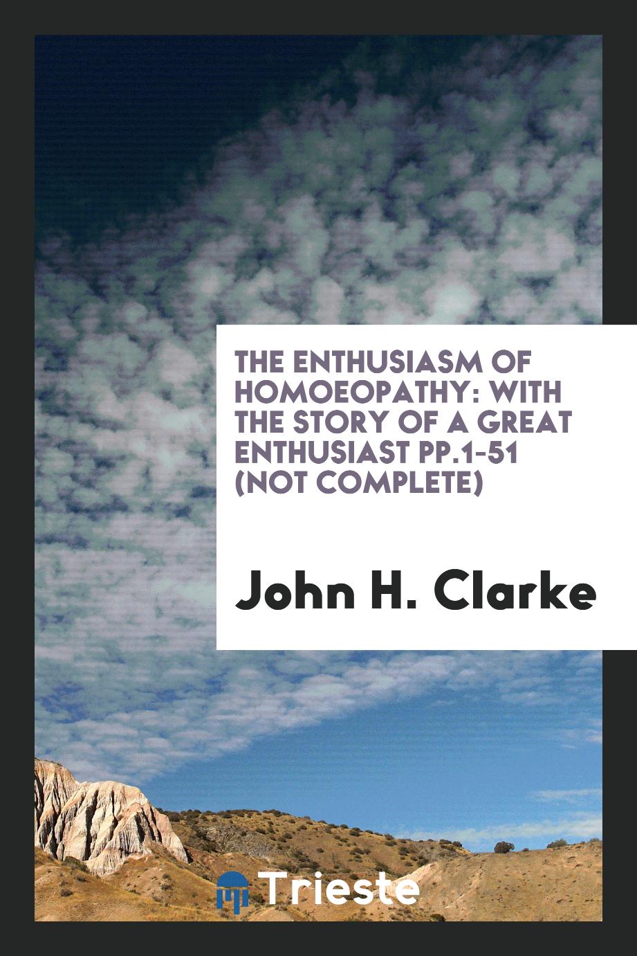 The Enthusiasm of Homoeopathy: With the Story of a Great Enthusiast pp.1-51 (not complete)