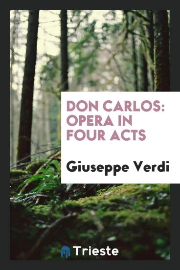 Don Carlos: Opera in Four Acts