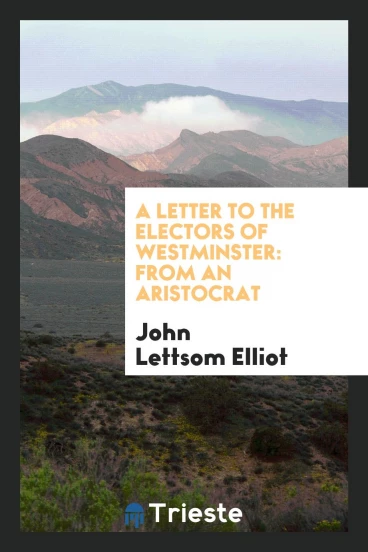 A Letter to the Electors of Westminster: From an Aristocrat