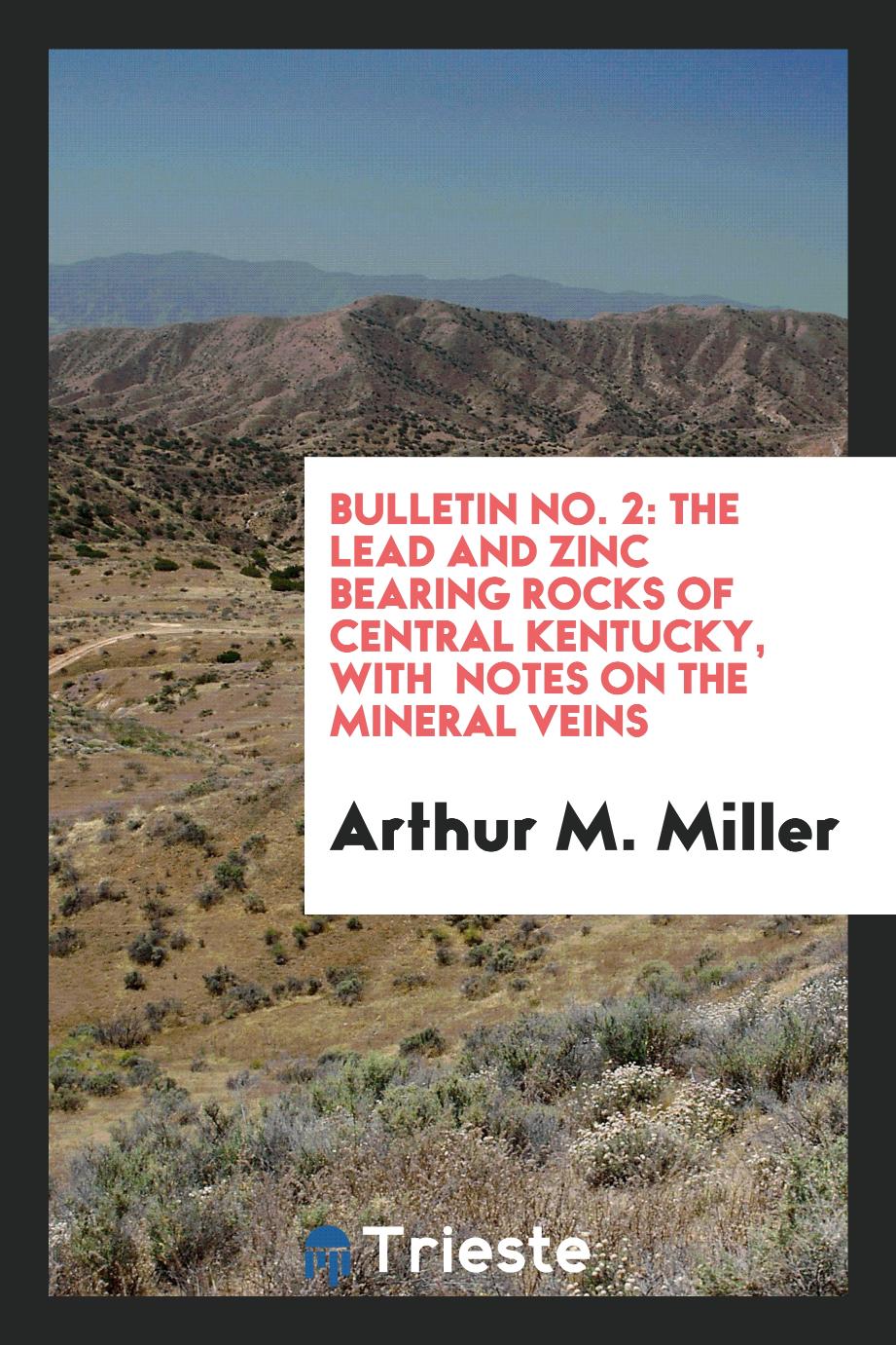 Bulletin No. 2: The lead and zinc bearing rocks of central kentucky, with notes on the mineral veins