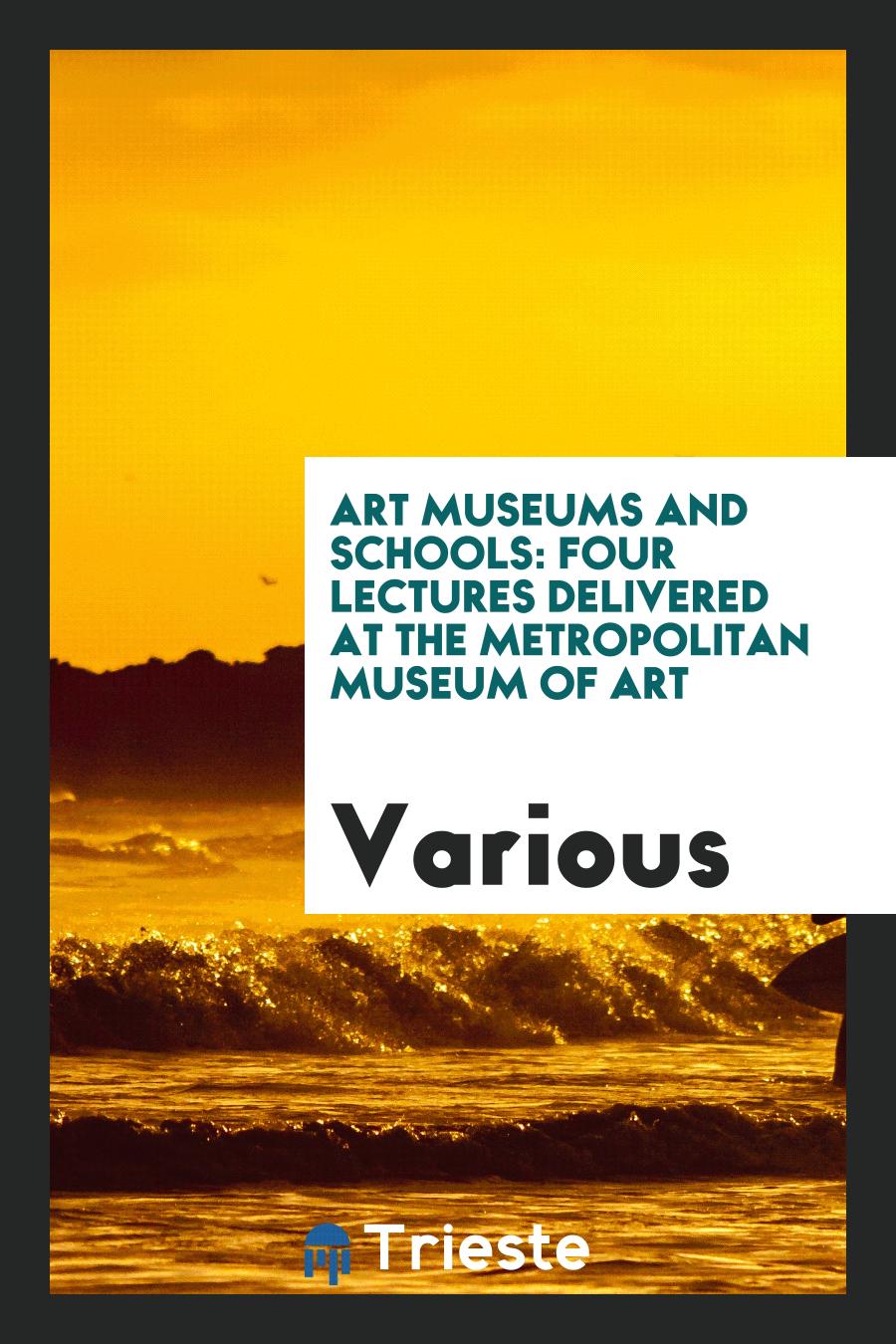 Art Museums and Schools: Four Lectures Delivered at the Metropolitan Museum of Art