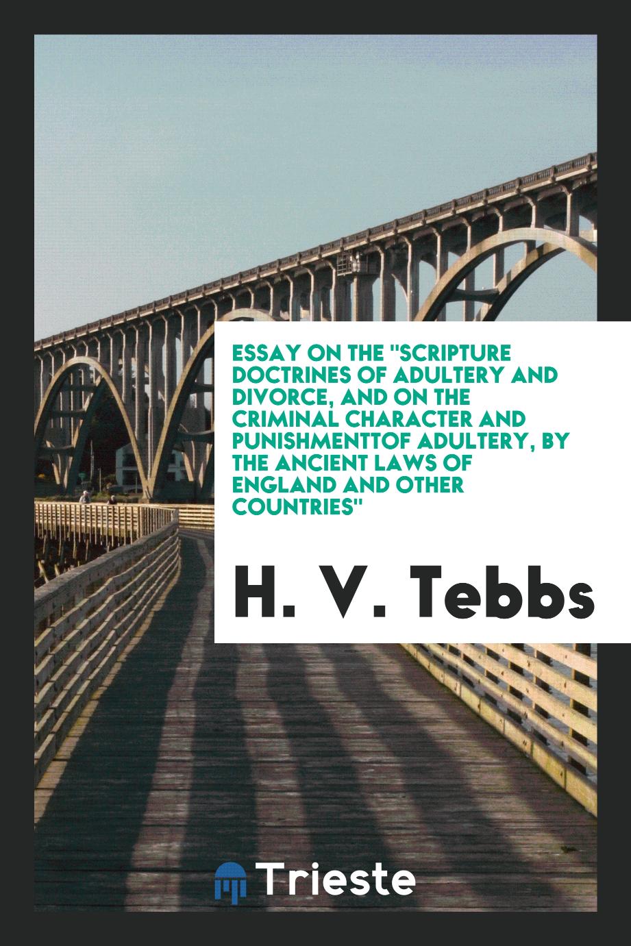 Essay on The "Scripture Doctrines of Adultery and Divorce, and on the Criminal Character and Punishmenttof Adultery, by the Ancient Laws of England and Other Countries"