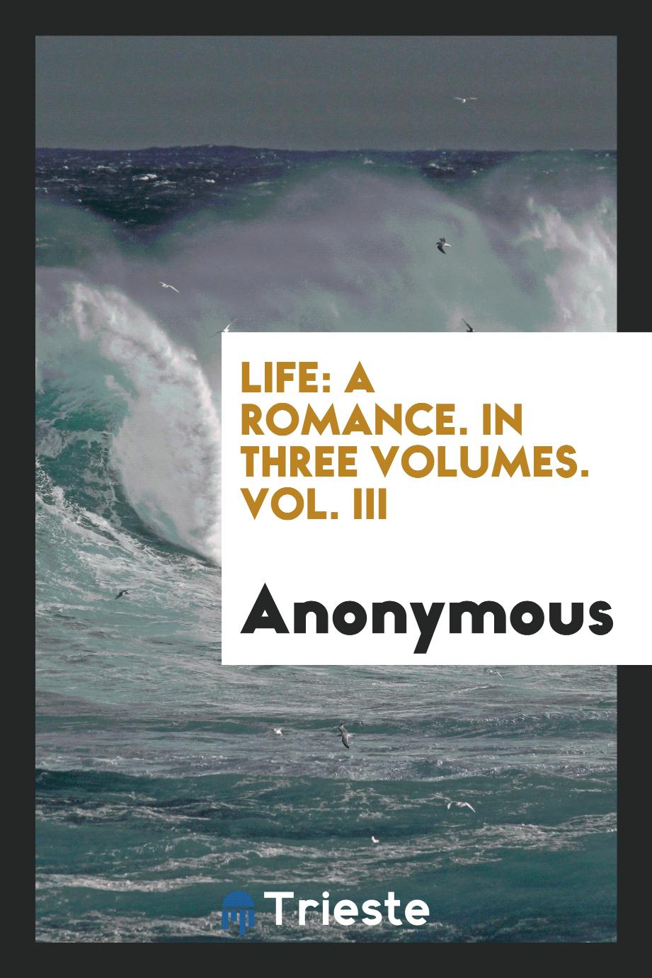 Life: A Romance. In Three Volumes. Vol. III