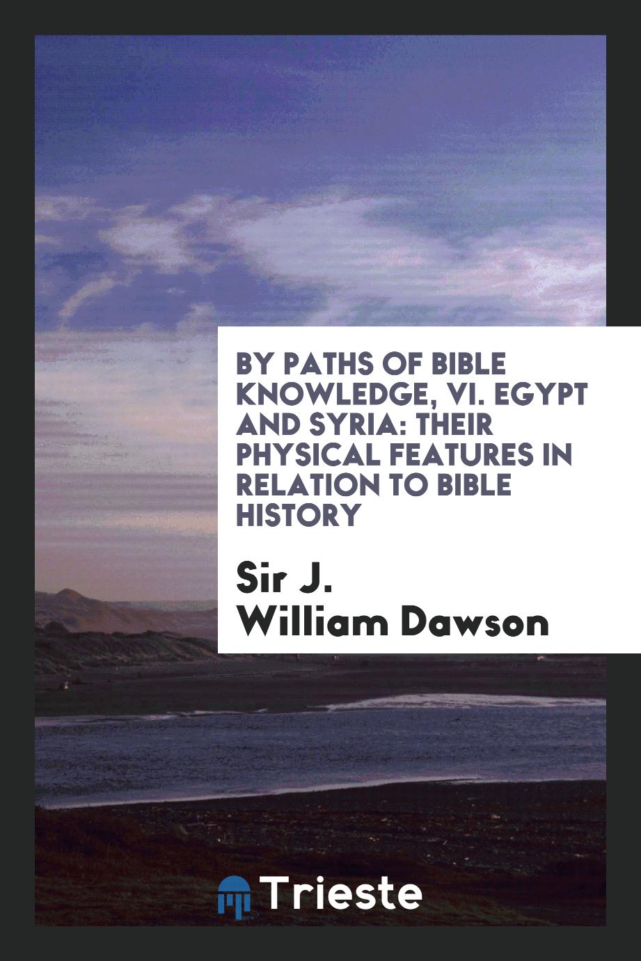 By paths of Bible Knowledge, VI. Egypt and Syria: their physical features in relation to Bible history