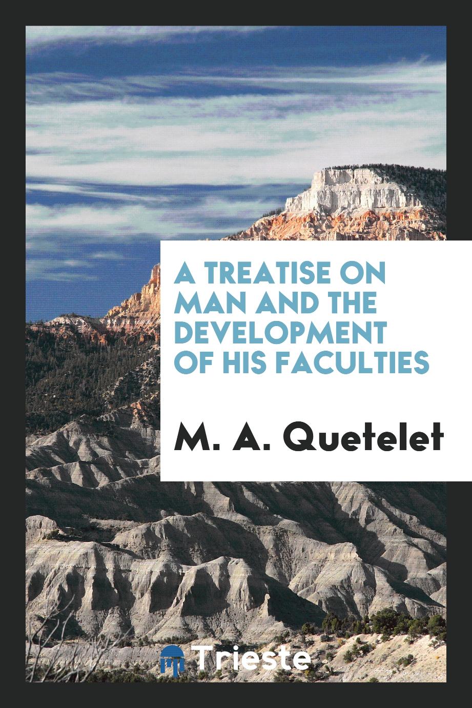 A Treatise on Man and the Development of His Faculties