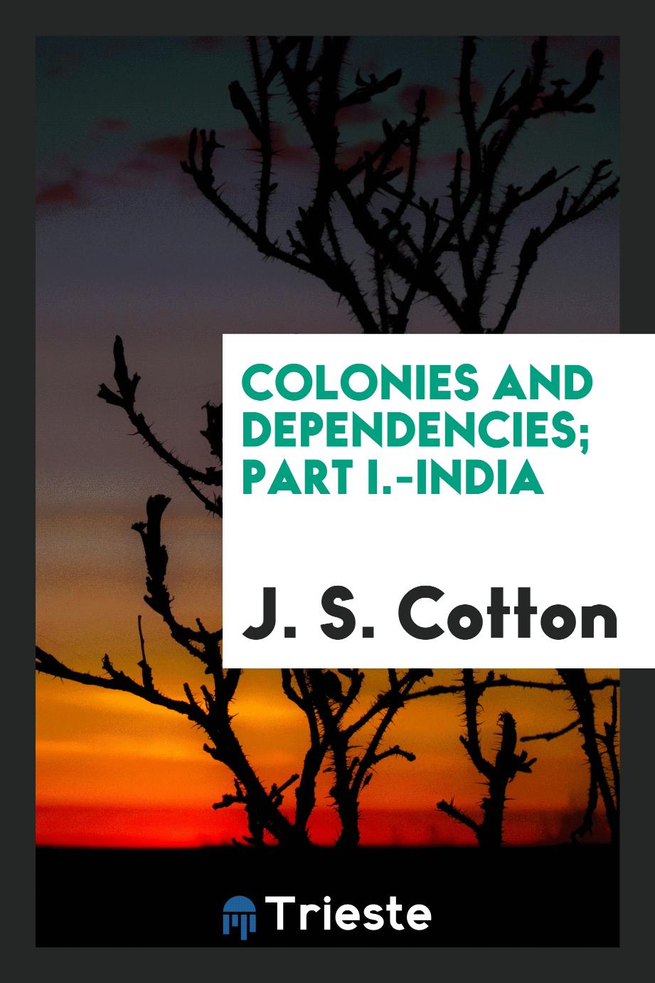 Colonies and Dependencies; Part I.-India
