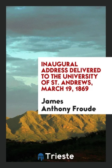 Inaugural address delivered to the University of St. Andrews, March 19, 1869