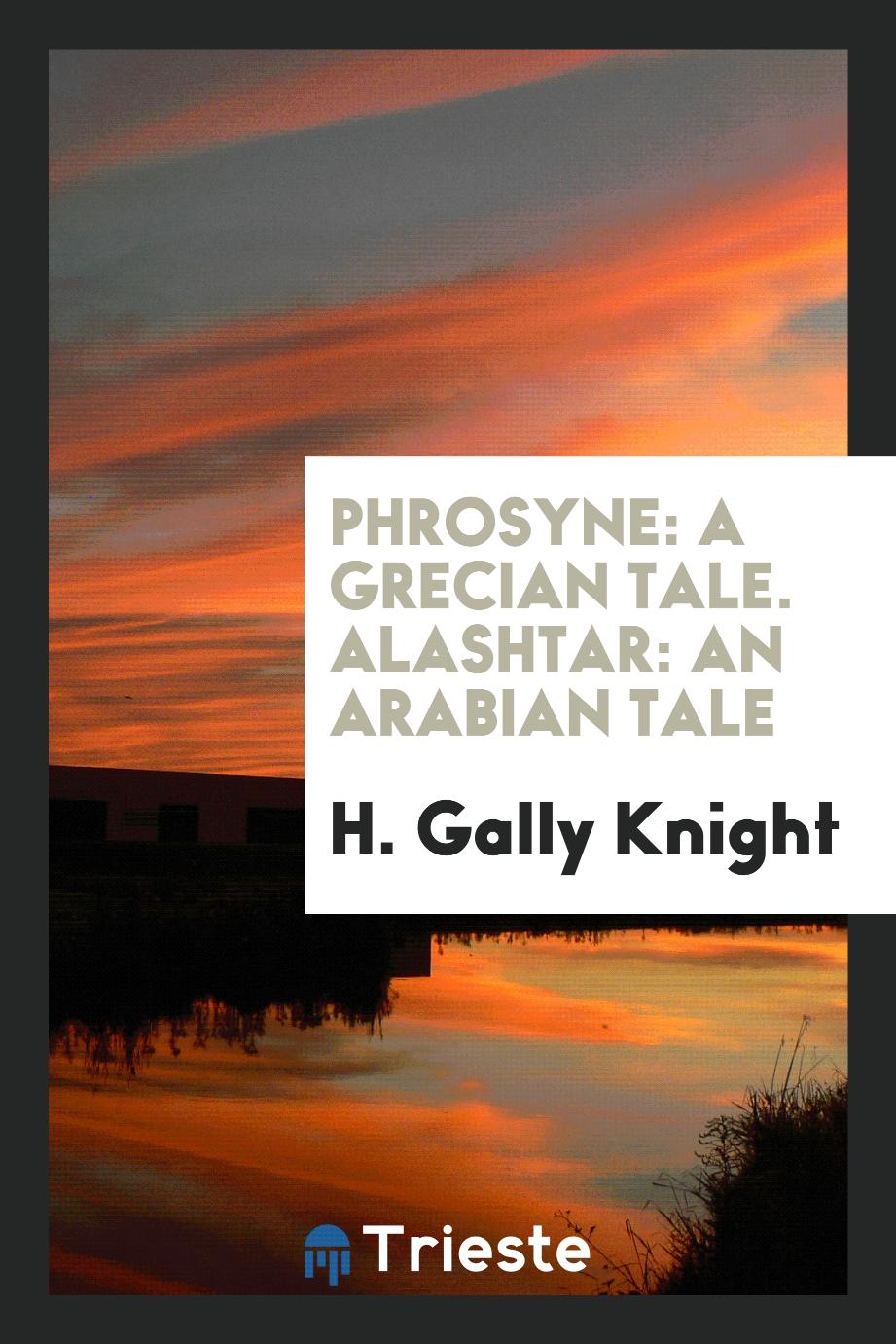 Phrosyne: A Grecian Tale. Alashtar: An Arabian Tale