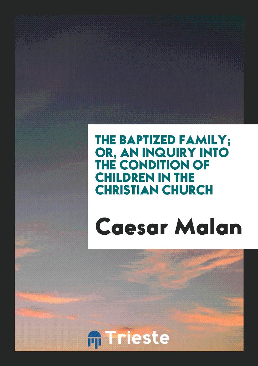 The Baptized Family; Or, an Inquiry into the Condition of Children in the Christian Church