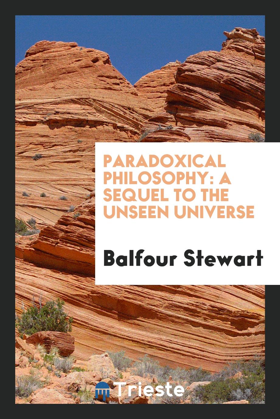 Paradoxical Philosophy: A Sequel to the Unseen Universe