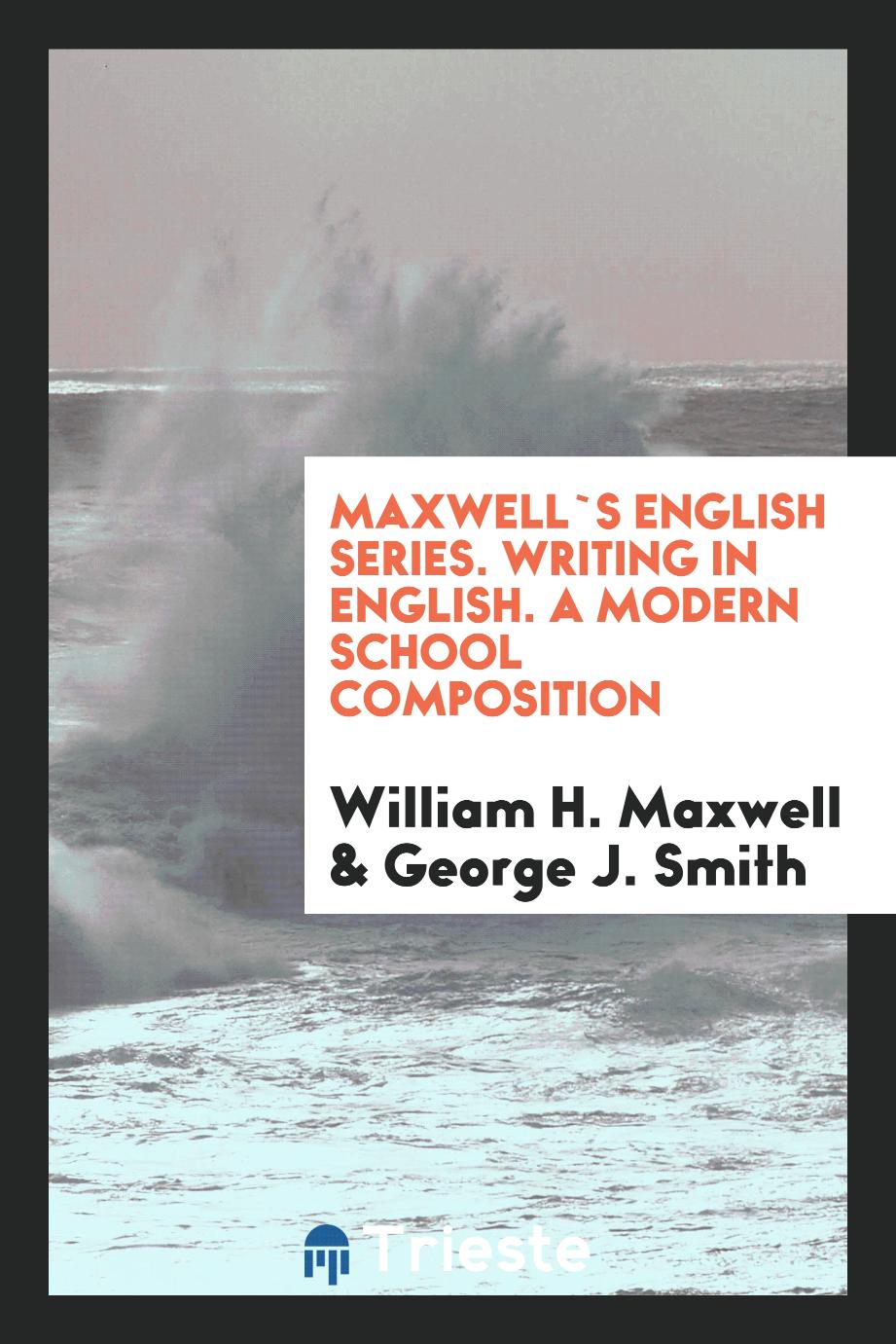 Maxwell`s English Series. Writing in English. A Modern School Composition