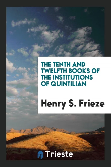 The Tenth and Twelfth Books of the Institutions of Quintilian