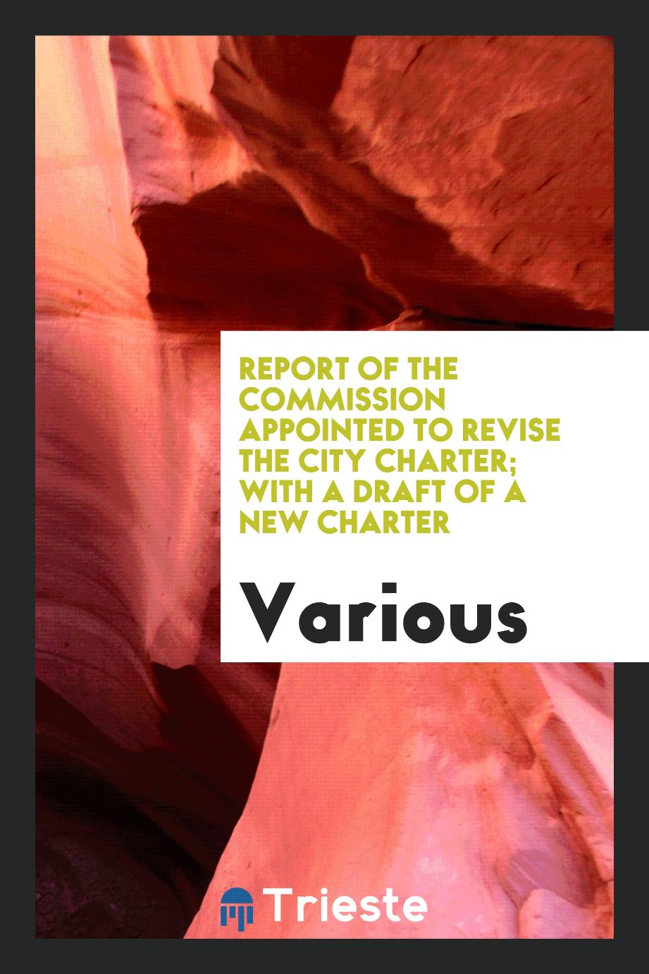 Report of the Commission appointed to revise the city charter; With a Draft of a New Charter