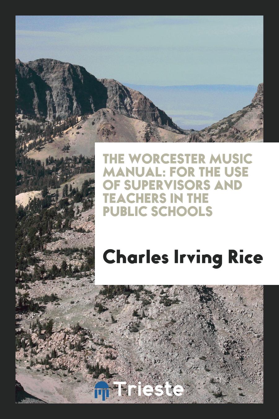 The Worcester Music Manual: For the Use of Supervisors and Teachers in the Public Schools