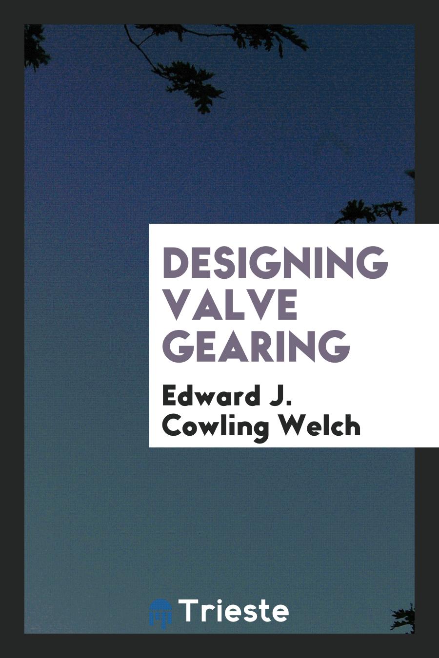 Edward J. Cowling Welch - Designing Valve Gearing