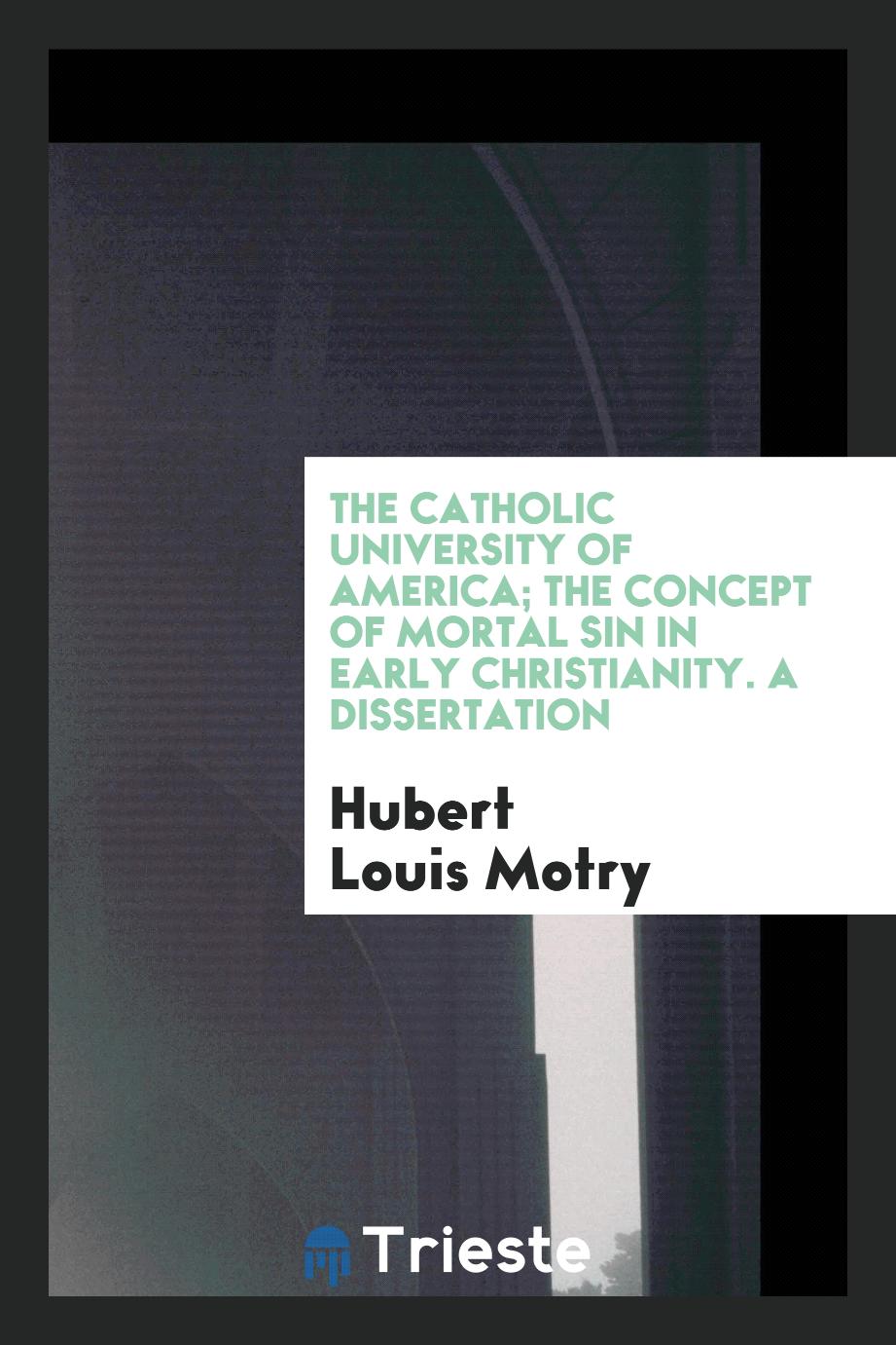 The Catholic University of America; The Concept of Mortal Sin in Early Christianity. A Dissertation