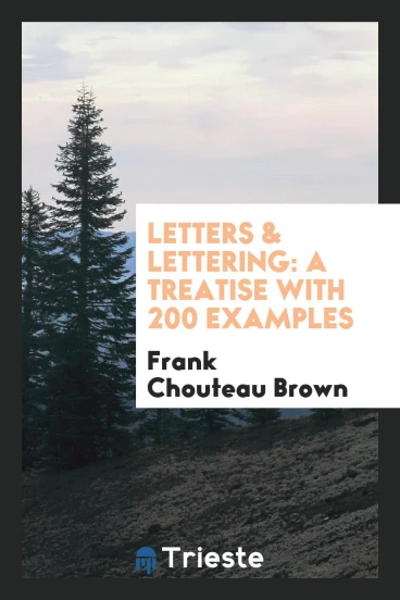 Letters & Lettering: A Treatise with 200 Examples