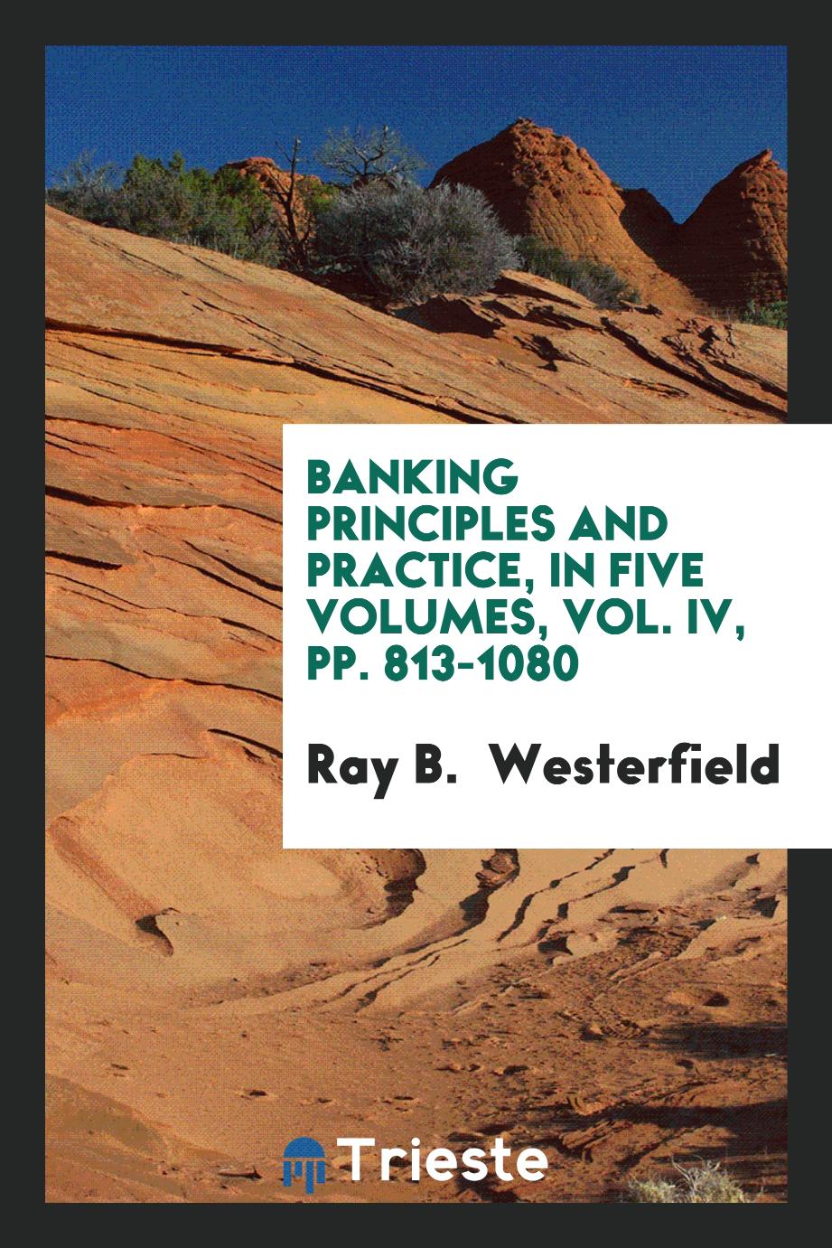 Banking principles and practice, in five volumes, Vol. IV, pp. 813-1080