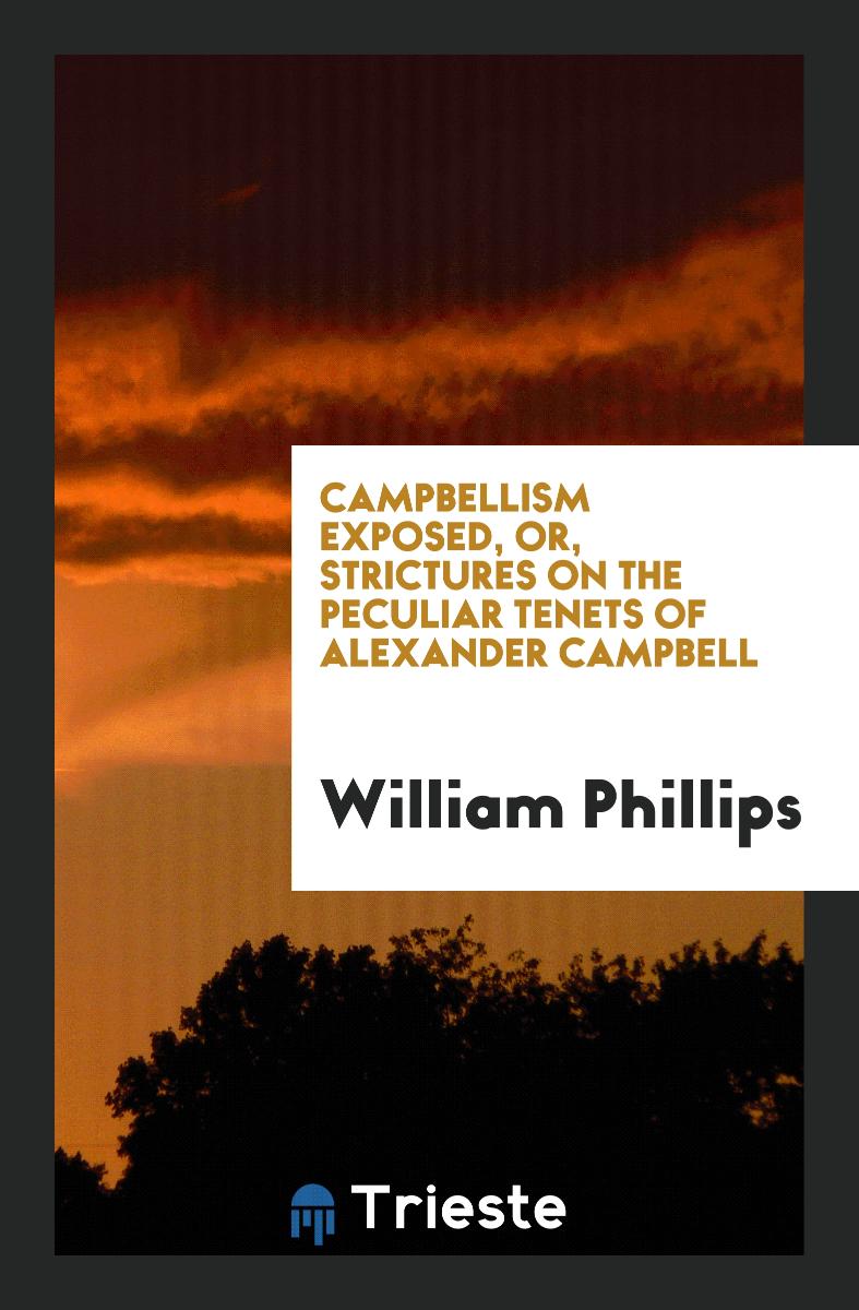 Campbellism Exposed, or, Strictures on the Peculiar Tenets of Alexander Campbell