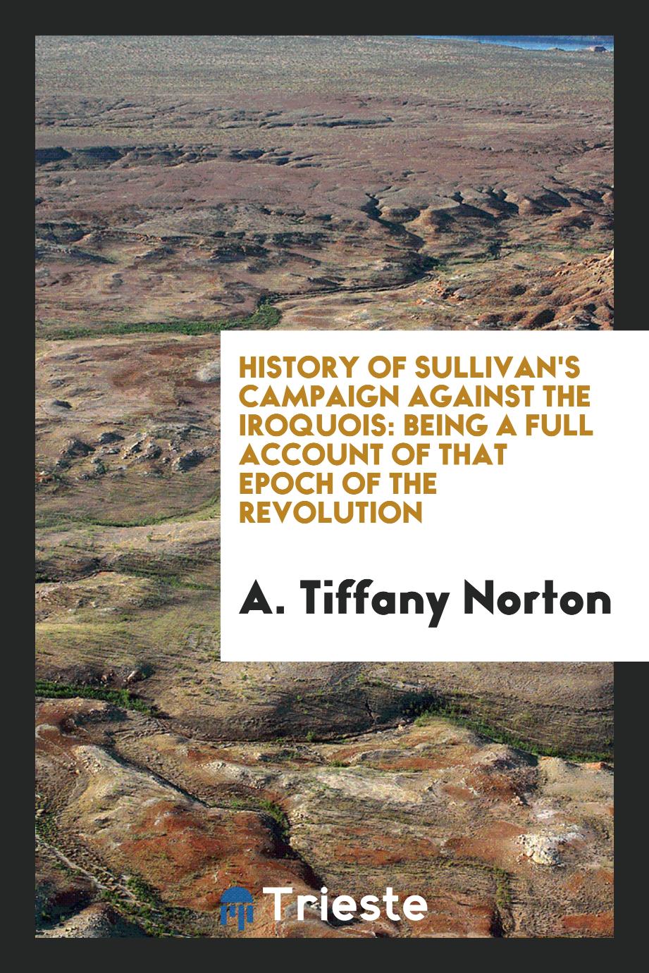 History of Sullivan's Campaign Against the Iroquois: Being a Full Account of That Epoch of the Revolution