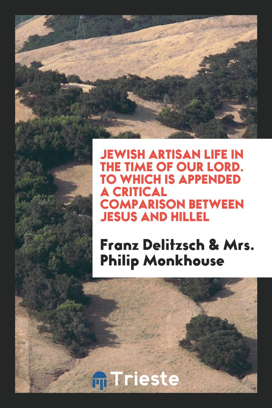 Jewish Artisan Life in the Time of Our Lord. To Which Is Appended a Critical Comparison between Jesus and Hillel