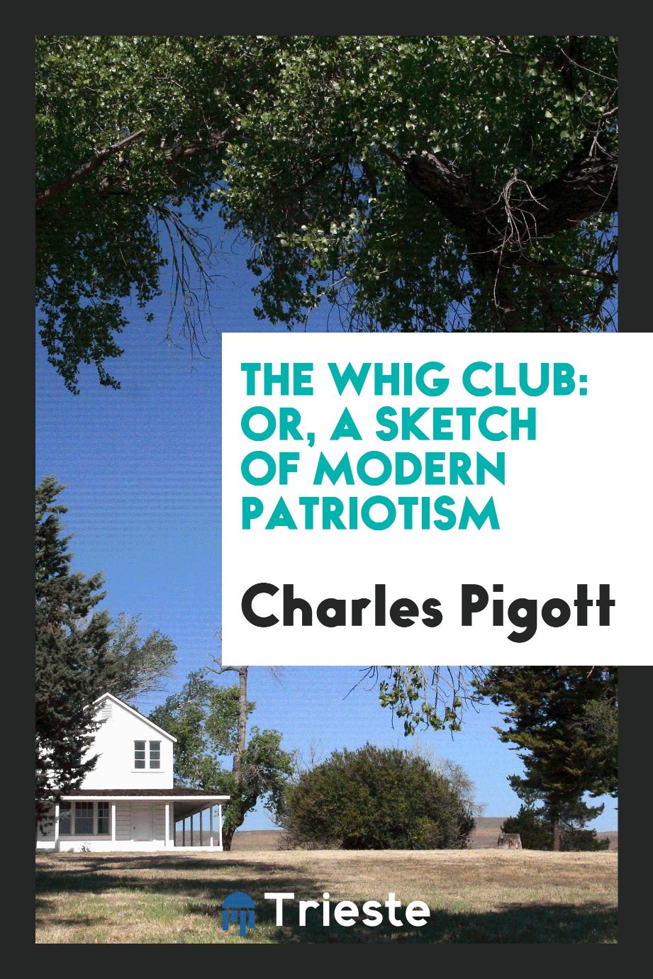 The Whig Club: Or, a Sketch of Modern Patriotism