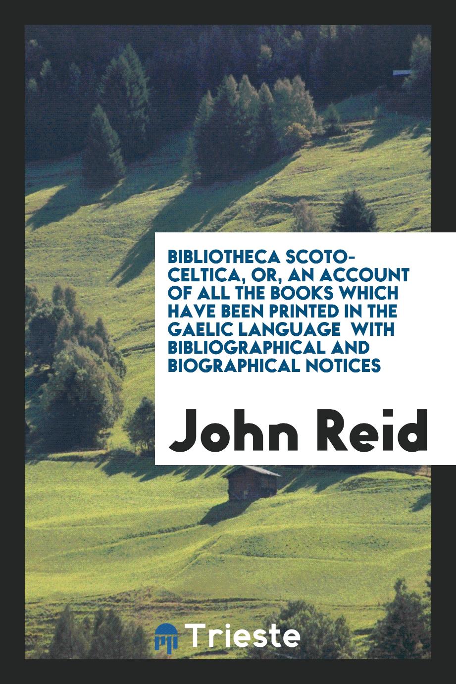 Bibliotheca Scoto-Celtica, or, An account of all the books which have been printed in the Gaelic language with bibliographical and biographical notices