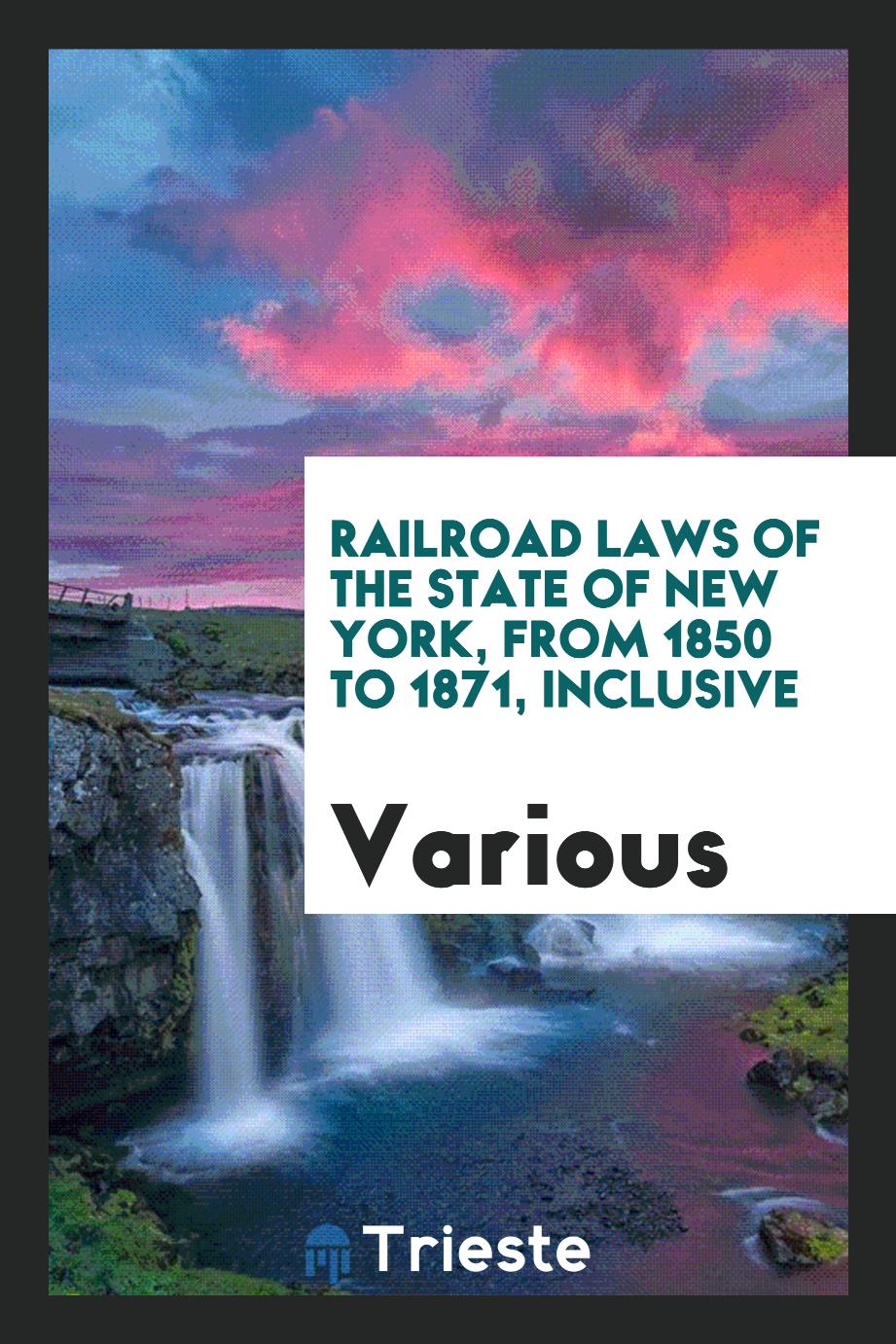 Railroad Laws of the State of New York, from 1850 to 1871, Inclusive