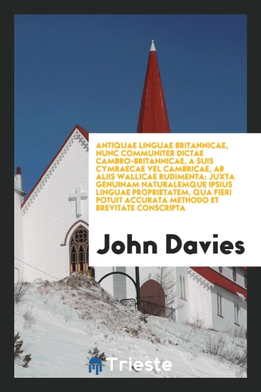 Antiquae linguae britannicae, nunc communiter dictae cambro-britannicae, a suis cymraecae vel cambricae, ab aliis wallicae rudimenta: Juxta genuinam naturalemque ipsius linguae proprietatem, qua fieri potuit accurata methodo et brevitate conscripta