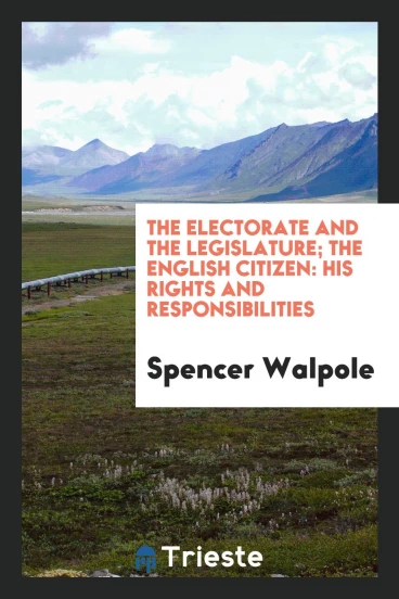 The Electorate and the Legislature; The English Citizen: His Rights and Responsibilities